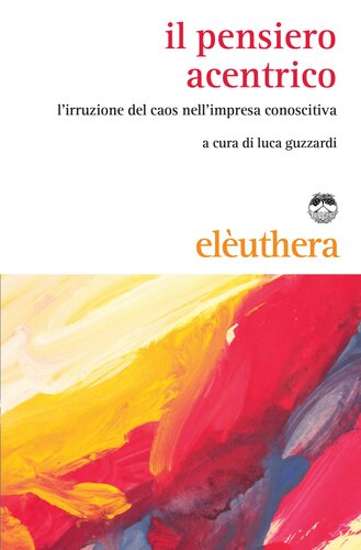 Il pensiero acentrico - l'irruzione del caos nell'impresa conoscitiva