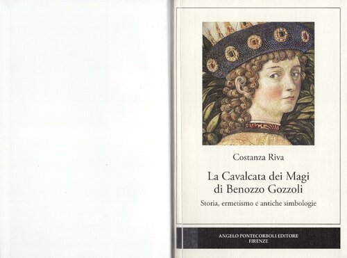 La Cavalcata dei Magi di Benozzo Gozzoli : storia, ermetismo e antiche simbologie : Palazzo Medici Riccardi-Firenze