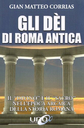 Gli dèi di Roma antica. Il &quot;divino&quot; e il &quot;sacro&quot; nell'epoca arcaica della storia romana