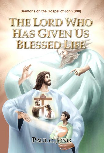 The Lord Who Has Given Us Blessed Life   Sermons On The Gospel Of John(Viii)