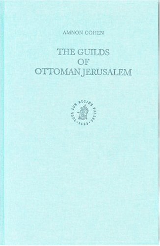 The Guilds of Ottoman Jerusalem (Ottoman Empire and Its Heritage, Vol. 21) (Ottoman Empire and Its Heritage)