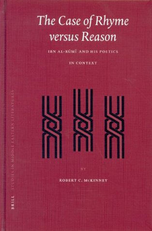 The Case of Rhyme Versus Reason: Ibn Al-Rūmī And His Poetics in Context (Brill Studies in Middle Eastern Literatures)