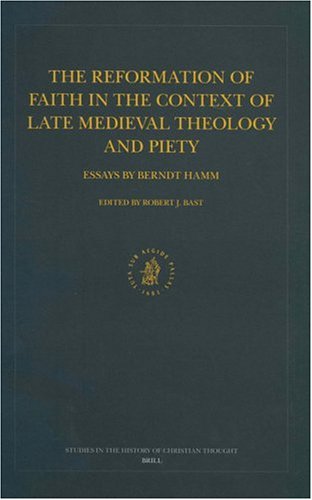 The Reformation Of Faith In The Context Of Late Medieval Theology And Piety