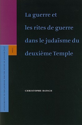 La Guerre Et Les Rites De Guerre Dans Le Judaisme Du Deuxieme Temple (Supplements To The Journals For The Study Of Judaism)