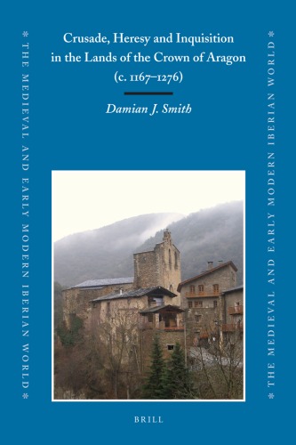 Crusade, Heresy and Inquisition in the Lands of the Crown of Aragon, C. 1167-1276