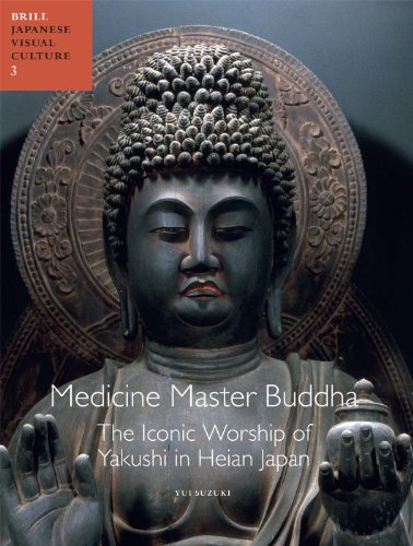 Medicine Master Buddha : the iconic worship of Yakushi in Heian Japan