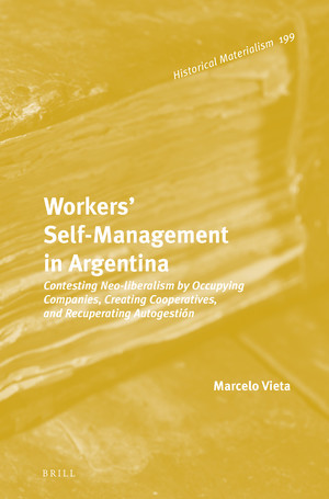 Workers' self-management in Argentina : contesting neo-liberalism by occupying companies, creating cooperatives, and recuperating autogestión