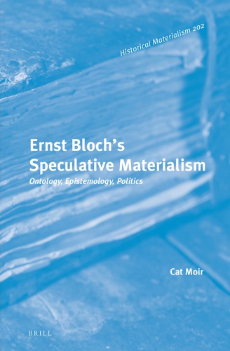 Ernst Bloch's speculative materialism : ontology, epistemology, politics