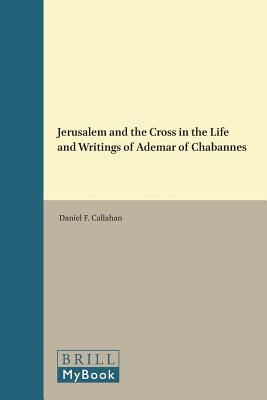 Jerusalem and the Cross in the Life and Writings of Ademar of Chabannes