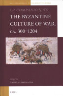 A Companion to the Byzantine Culture of War, ca. 300 - 1204