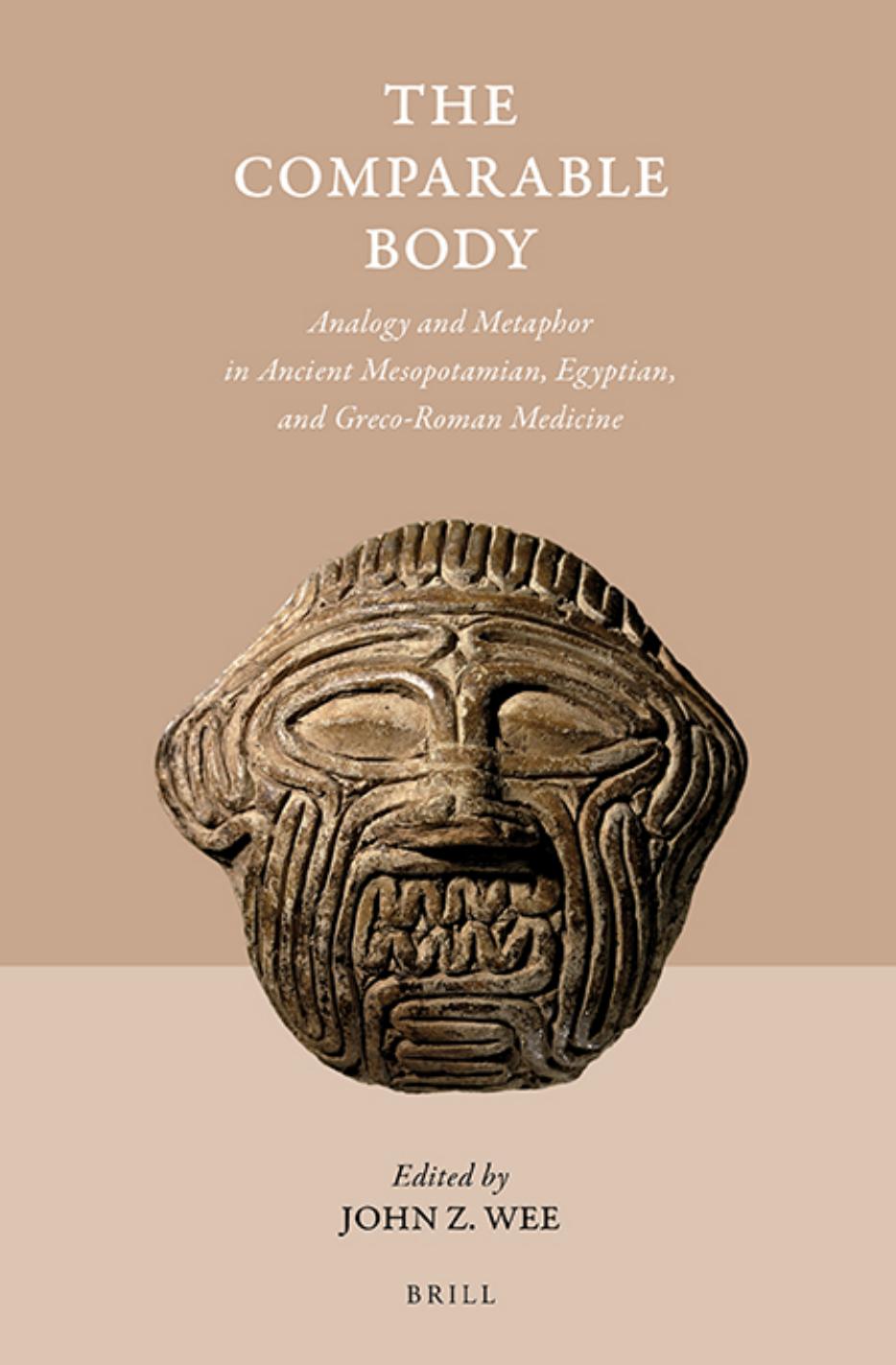 The comparable body : analogy and metaphor in ancient Mesopotamian, Egyptian, and Greco-Roman medicine