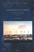 This house is not a home : European everyday life in Canton and Macao, 1730-1830