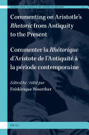 Commenting on Aristotle's Rhetoric, from Antiquity to the Present / Commenter La Rh�torique d'Aristote, de l'Antiquit� � La P�riode Contemporaine