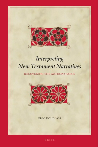 Interpreting New Testament Narratives : Recovering the Author's Communication, Valuing the Author's Voice.