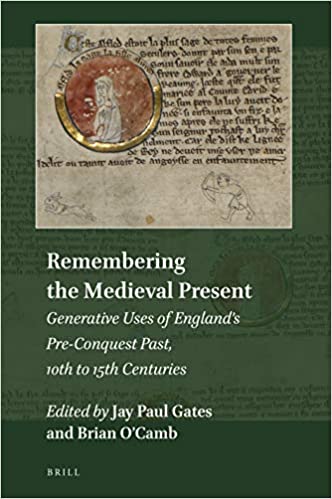 Remembering the medieval present : generative uses of England's pre-conquest past, 10th to 15th centuries