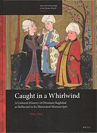 Caught in a whirlwind : a cultural history of Ottoman Baghdad as reflected in its illustrated manuscripts