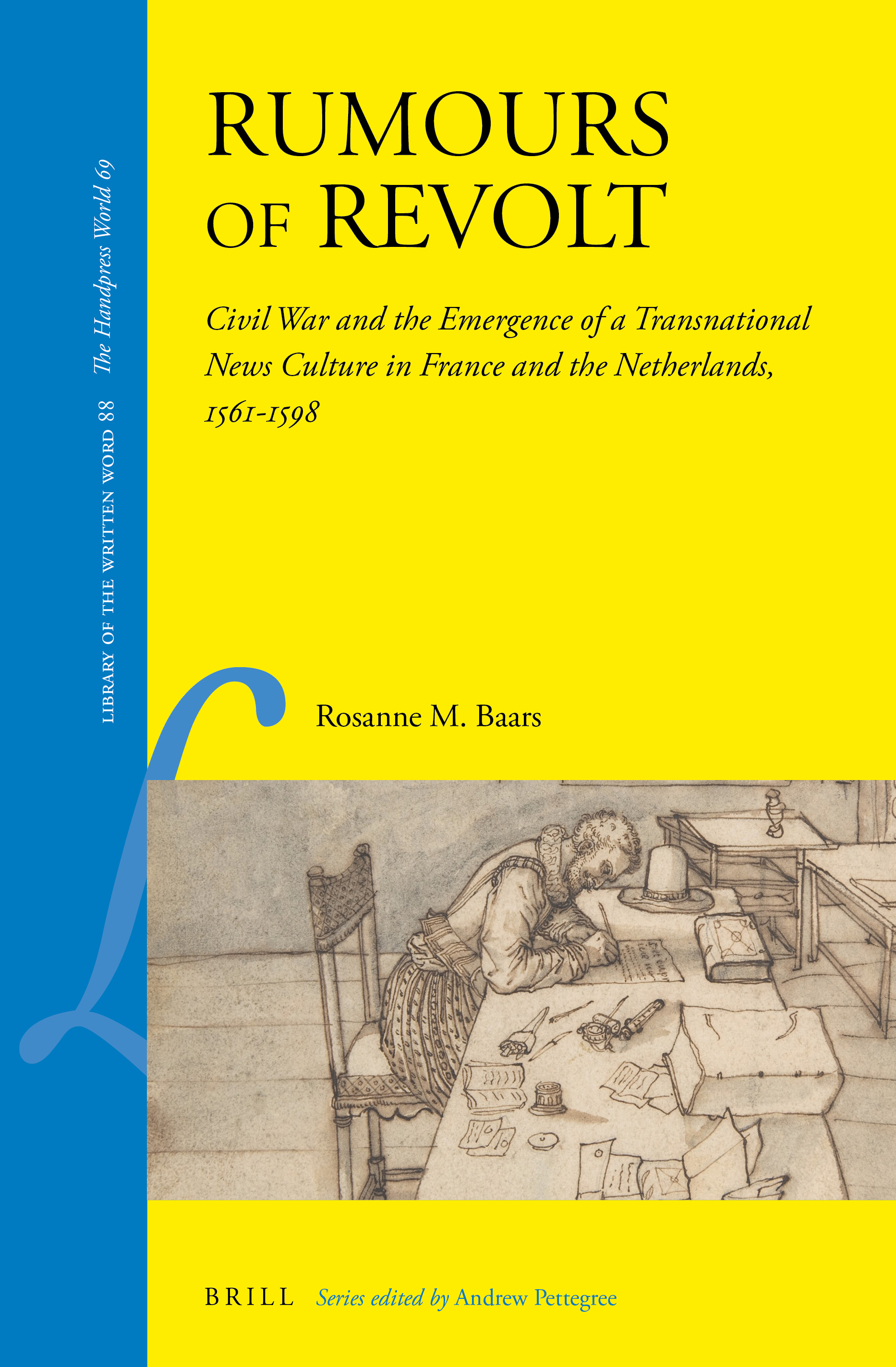 Rumours of revolt civil war and the emergence of a transnational news culture in France and the Netherlands, 1561-1598