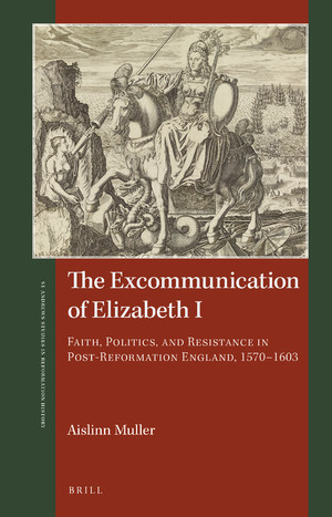 The excommunication of Elizabeth I : faith, politics, and resistance in post-Reformation England, 1570-1603