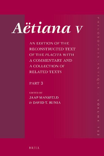 Aëtiana V : an edition of the reconstructed text of the Placita with a commentary and a collection of related texts Part 3, Book 4, text and commentary ; Book 5, text and commentary.