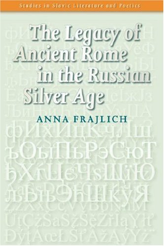 The Legacy of Ancient Rome in the Russian Silver Age. (Studies in Slavic Literature and Poetics)