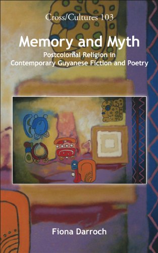 Memory and Myth: Postcolonial Religion in Contemporary Guyanese Fiction and Poetry. (Cross Cultures: Readings in the Post / Colonial Literatures in English)