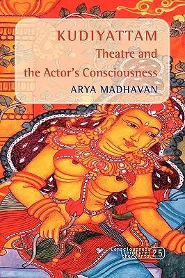 &lt;I&gt;Kudiyattam &lt;/I&gt;Theatre And The Actor's Consciousness. (Consciousness Literature &amp; The Arts)