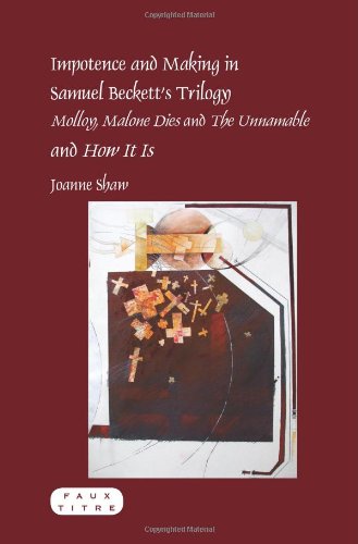 impotence and Making in Samuel Beckett's Trilogy - Molloy, Malone Dies and the Unnamable - And How It Is