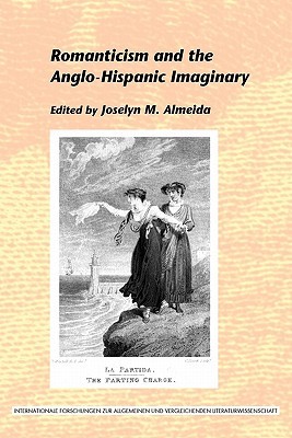 Romanticism And The Anglo Hispanic Imaginary. (Internationale Forschungen Zur Allgemeinen Und Vergleichenden Literaturwissenschaft)