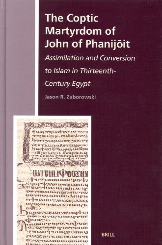 The Coptic Martyrdom of John of Phanijōit : assimilation and conversion to Islam in thirteenth-century Egypt