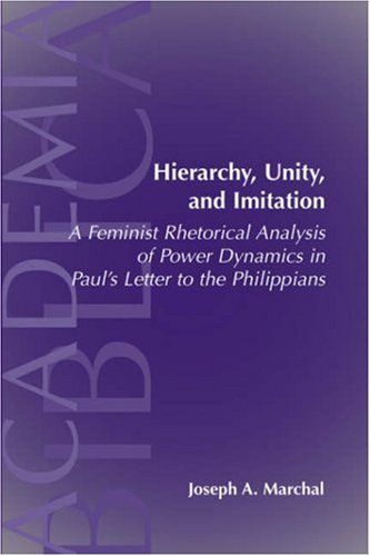 Hierarchy, unity, and imitation : a feminist rhetorical analysis of power dynamics in Paul's letter to the Philippians