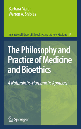 The Philosophy and Practice of Medicine and Bioethics: A Naturalistic-Humanistic Approach (International Library of Ethics, Law, and the New Medicine, 47)