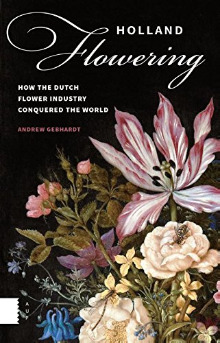 Holland Flowering : How the Dutch Flower Industry Conquered the World.