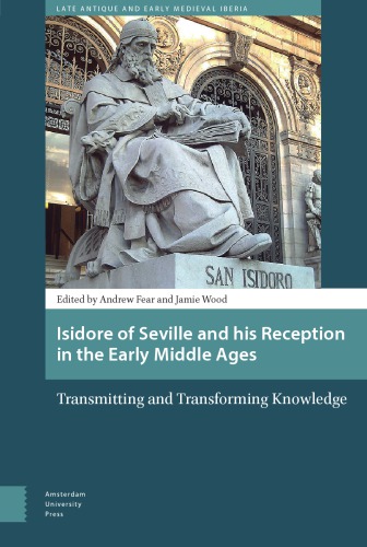 Isidore of Seville and his reception in the early Middle Ages : transmitting and transforming knowledge