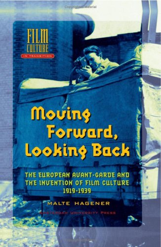 Moving Forward, Looking Back: The European Avant-garde and the Invention of Film Culture, 1919-1939 (Amsterdam University Press - Film Culture in Transition)