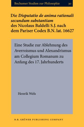 Die Disputatio de Anima Rationali Secundum Substantiam Des Nicolaus Baldelli S.J. Nach Dem Pariser Codex B.N. Lat. 16627