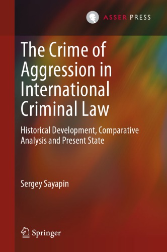 The Crime of Aggression in International Criminal Law Historical Development, Comparative Analysis and Present State