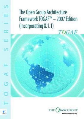 The Open Group Architeture Framework TOGAF - 2007 Edition Incorporating 8.1.1