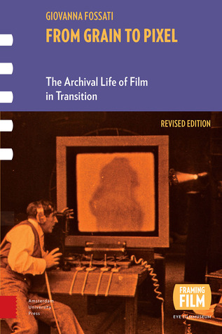 From Grain to Pixel: The Archival Life of Film in Transition (Framing Film)