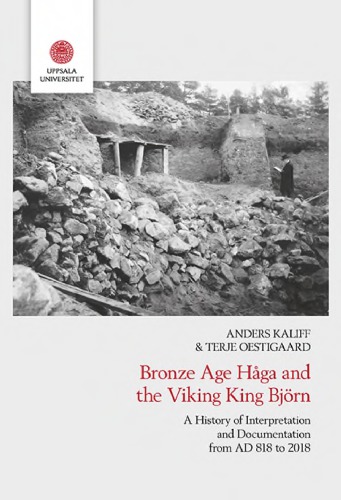 Bronze Age Håga and the Viking King Björn A History of Interpretation and Documentation from AD 818 to 2018.