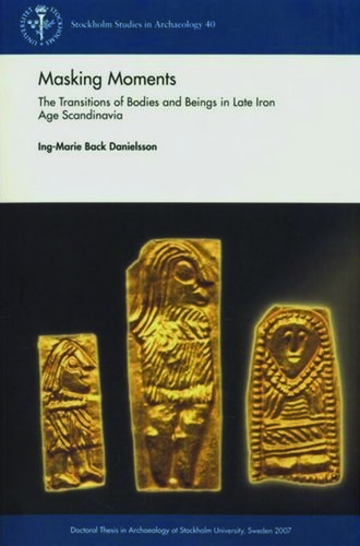 Masking moments : the transitions of bodies and beings in Late Iron Age Scandinavia