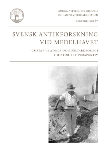 Svensk antikforskning vid Medelhavet : Gustaf VI Adolf och fältarkeologi i historiskt perspektiv