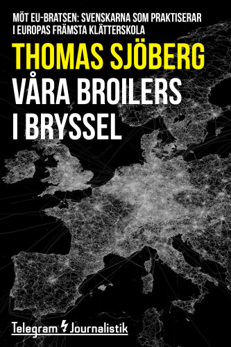 Våra broilers i Bryssel : möt EU-bratsen: svenskarna som praktiserar i Europas främsta klätterskola