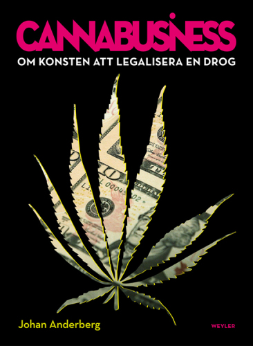 Cannabusiness : Om konsten att legalisera en drog.