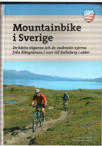 Mountainbike i Sverige : de bästa stigarna och de vackraste vyerna från Riksgränsen i norr till Kullaberg i söder