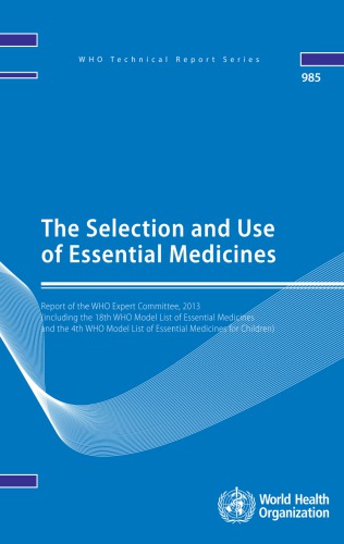 The selection and use of essential medicines : report of the WHO Expert Committee, 2013 (including the 18th WHO Model List of Essential Medicines and the 4th WHO Model List of Essential Medicines for Children)