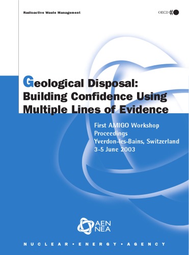 Geological disposal: building confidence using multiple lines of evidence : First AMIGO Workshop proceedings, Yverdon-les-Bains, Switzerland, 3 - 5 June 2003