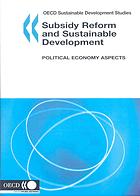 Subsidy reform and sustainable development : political economy aspects : [proceedings of an OECD Workshop on Subsidy Reform and Sustainable Development: Political Economy Aspects held in Helsinki, Finland on 20-21 June 2006]