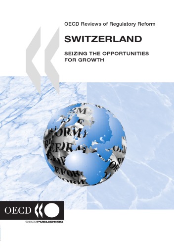 OECD reviews of regulatory reform. &lt;switze&gt; Switzerland : seizing the opportunities for growth.