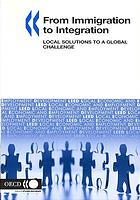 From Immigration to Integration : Local Solutions to a Global Challenge.