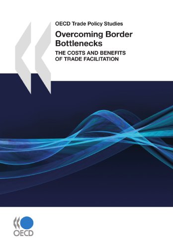 Overcoming Border Bottlenecks : the Costs and Benefits of Trade Facilitation.